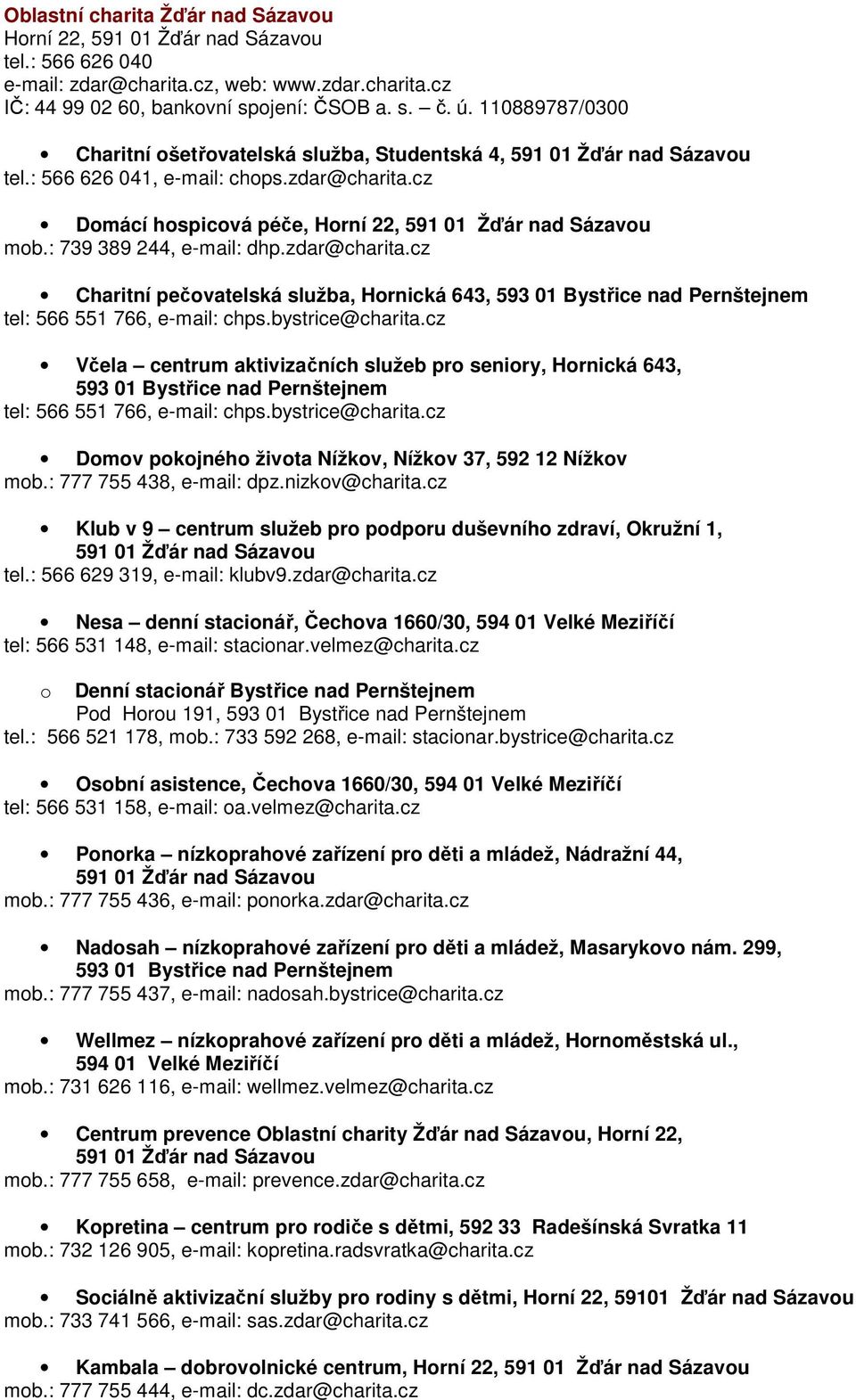 : 739 389 244, e-mail: dhp.zdar@charita.cz Charitní pečovatelská služba, Hornická 643, 593 01 Bystřice nad Pernštejnem tel: 566 551 766, e-mail: chps.bystrice@charita.