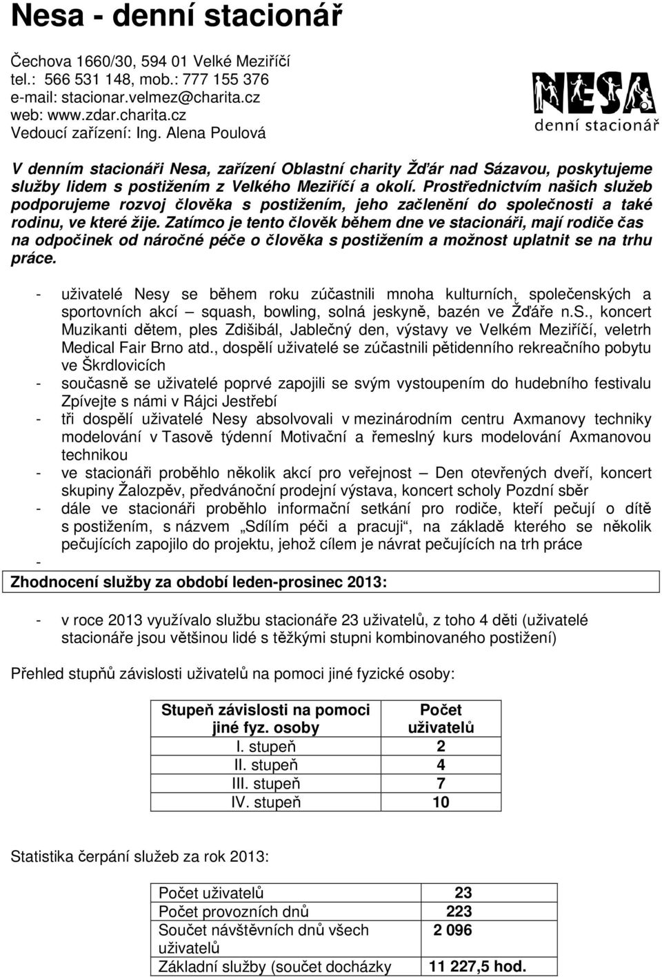 Prostřednictvím našich služeb podporujeme rozvoj člověka s postižením, jeho začlenění do společnosti a také rodinu, ve které žije.