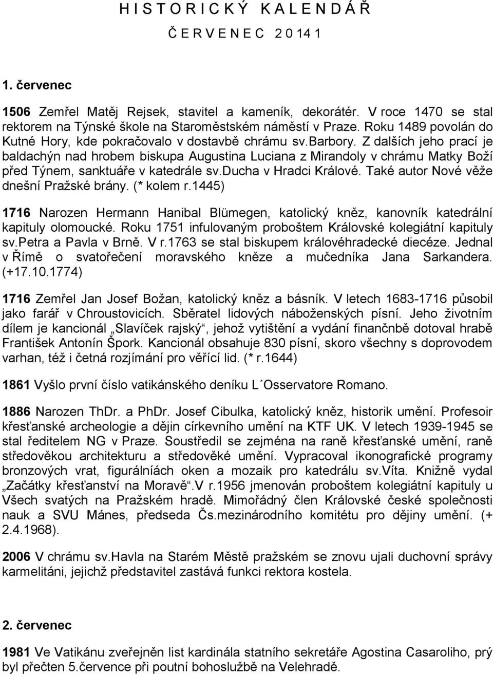 Z dalších jeho prací je baldachýn nad hrobem biskupa Augustina Luciana z Mirandoly v chrámu Matky Boží před Týnem, sanktuáře v katedrále sv.ducha v Hradci Králové.