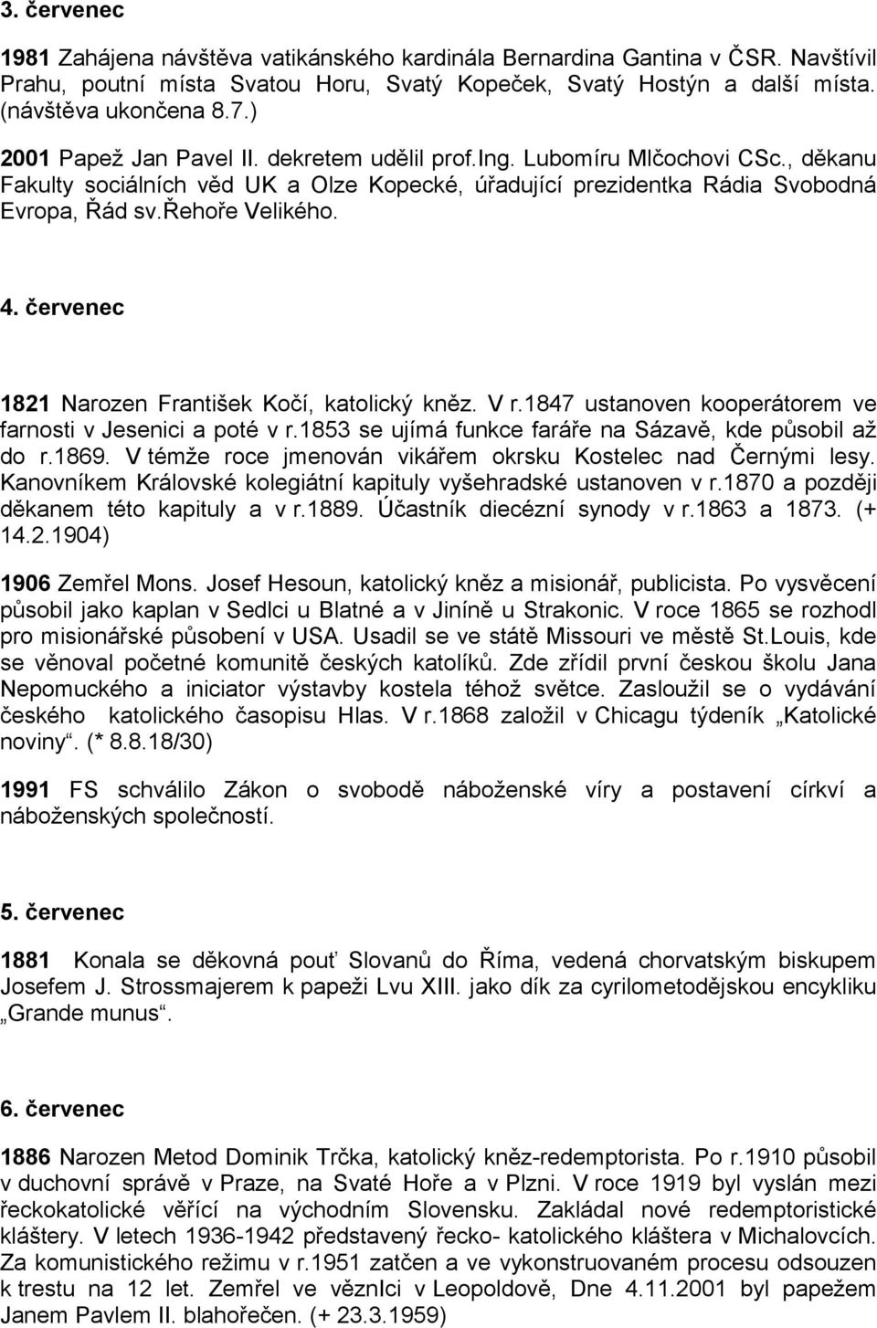 červenec 1821 Narozen František Kočí, katolický kněz. V r.1847 ustanoven kooperátorem ve farnosti v Jesenici a poté v r.1853 se ujímá funkce faráře na Sázavě, kde působil až do r.1869.