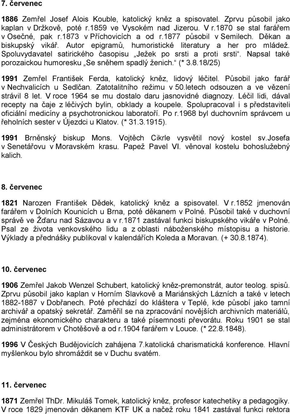 Napsal také porozaickou humoresku Se sněhem spadlý ženich. (* 3.8.18/25) 1991 Zemřel František Ferda, katolický kněz, lidový léčitel. Působil jako farář v Nechvalicích u Sedlčan.