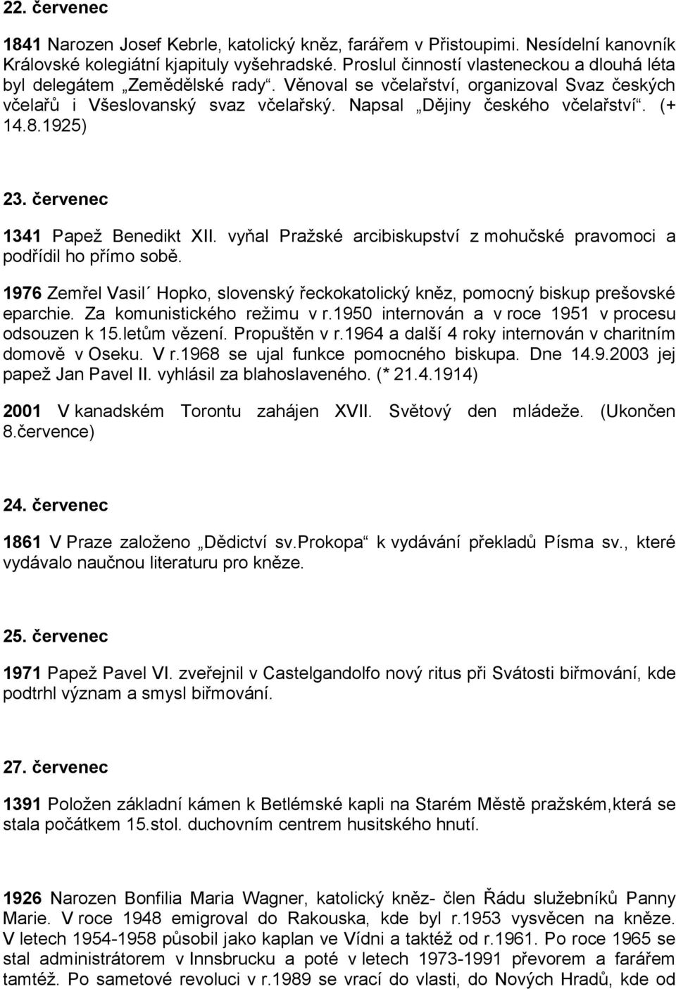 (+ 14.8.1925) 23. červenec 1341 Papež Benedikt XII. vyňal Pražské arcibiskupství z mohučské pravomoci a podřídil ho přímo sobě.