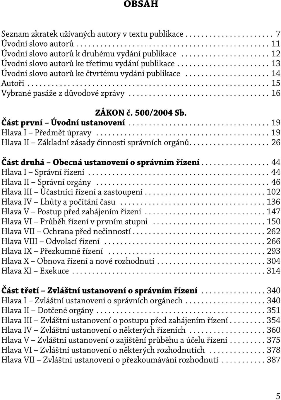 ........................................................... 15 Vybrané pasáže z důvodové zprávy................................... 16 ZÁKON č. 500/2004 Sb. Část první Úvodní ustanovení.