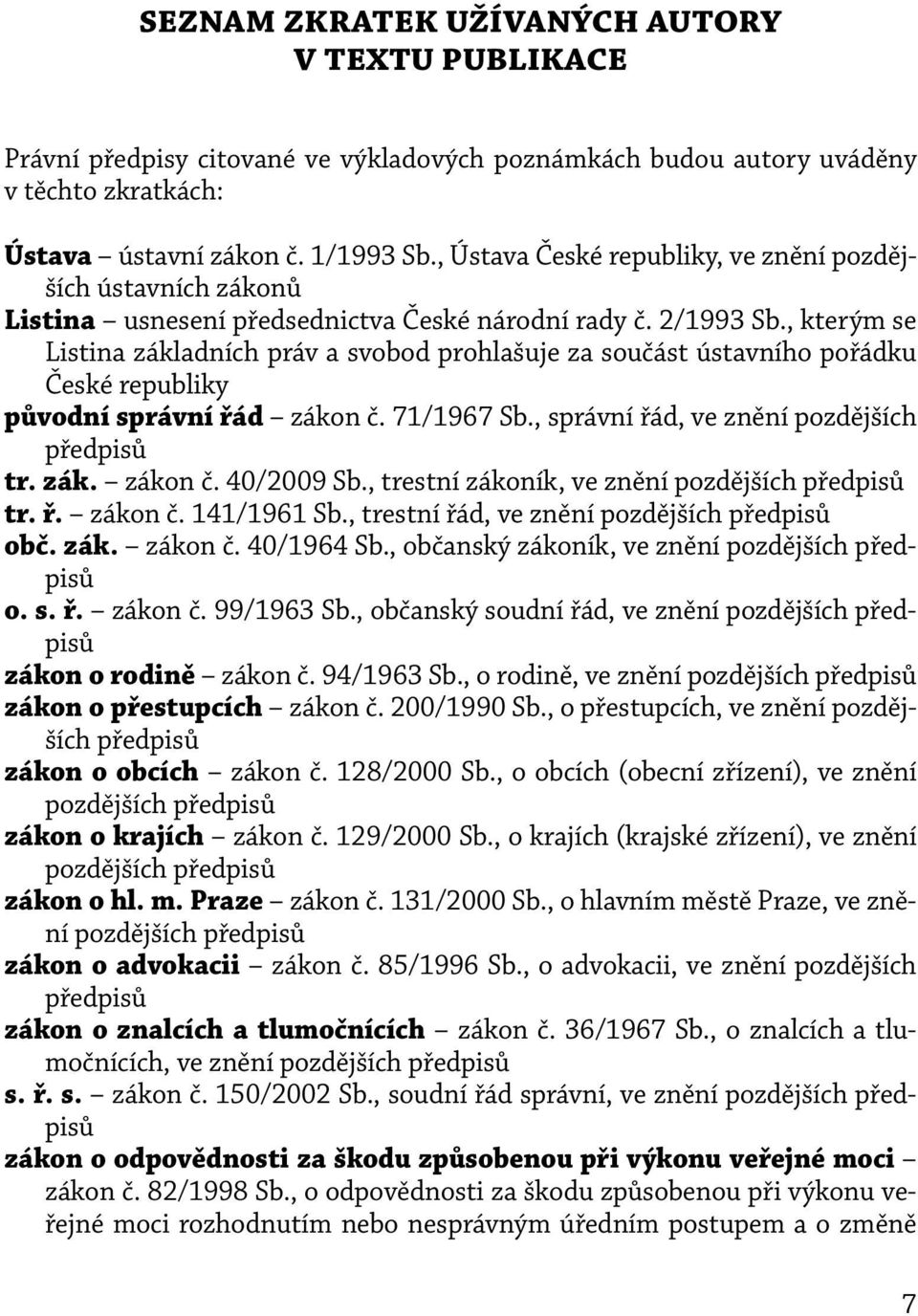 , kterým se Listina základních práv a svobod prohlašuje za součást ústavního pořádku České republiky původní správní řád zákon č. 71/1967 Sb., správní řád, ve znění pozdějších předpisů tr. zák. zákon č. 40/2009 Sb.