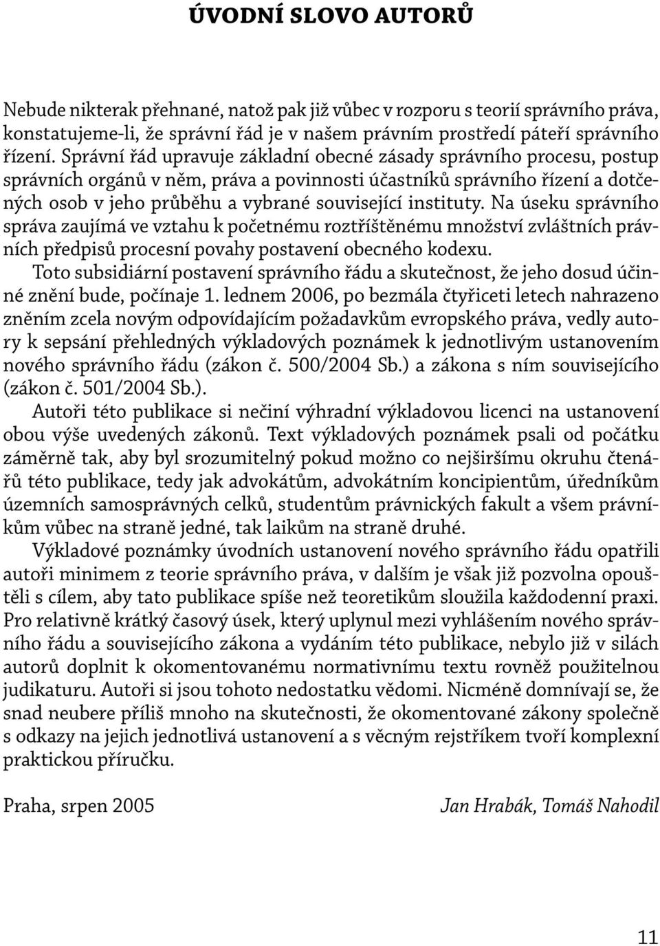 instituty. Na úseku správního správa zaujímá ve vztahu k početnému roztříštěnému množství zvláštních právních předpisů procesní povahy postavení obecného kodexu.