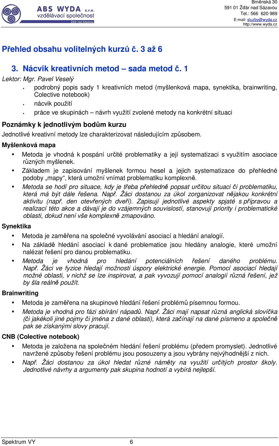 Poznámky k jednotlivým bodům kurzu Jednotlivé kreativní metody lze charakterizovat následujícím způsobem.