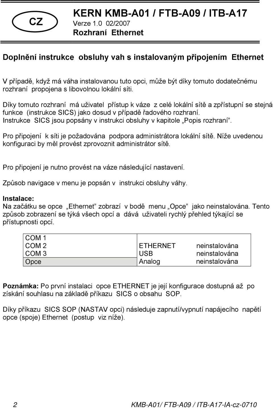 libovolnou lokální síti. Díky tomuto rozhraní má uživatel přístup k váze z celé lokální sítě a zpřístupní se stejná funkce (instrukce SICS) jako dosud v případě řadového rozhraní.