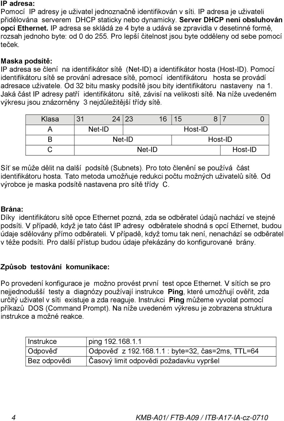 Maska podsítě: IP adresa se člení na identifikátor sítě (Net-ID) a identifikátor hosta (Host-ID).