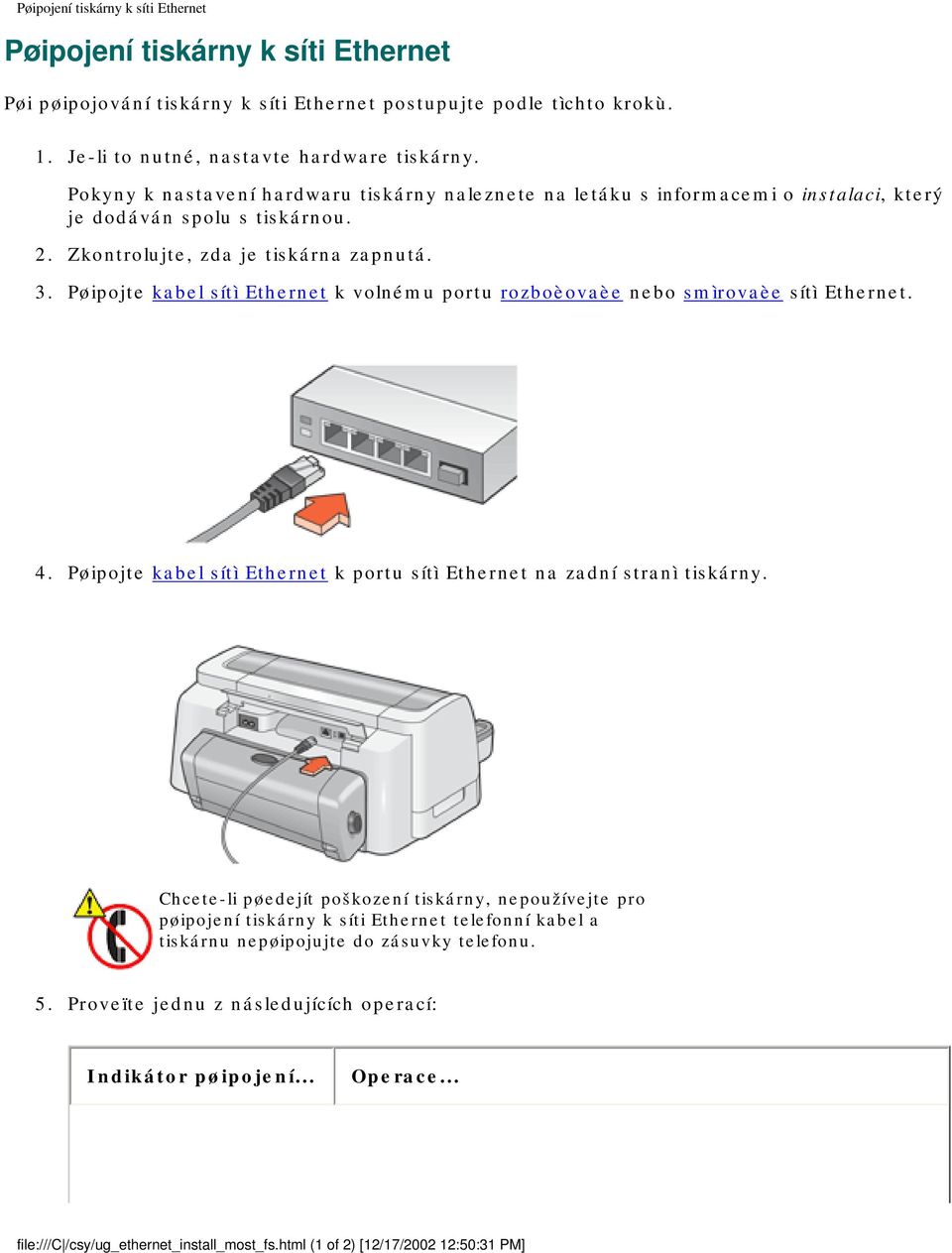 Pøipojte kabel sítì Ethernet k volnému portu rozboèovaèe nebo smìrovaèe sítì Ethernet. 4. Pøipojte kabel sítì Ethernet k portu sítì Ethernet na zadní stranì tiskárny.