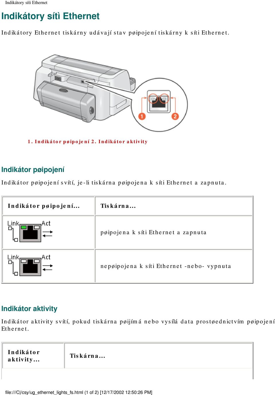 .. pøipojena k síti Ethernet a zapnuta nepøipojena k síti Ethernet -nebo- vypnuta Indikátor aktivity Indikátor aktivity svítí, pokud tiskárna pøijímá