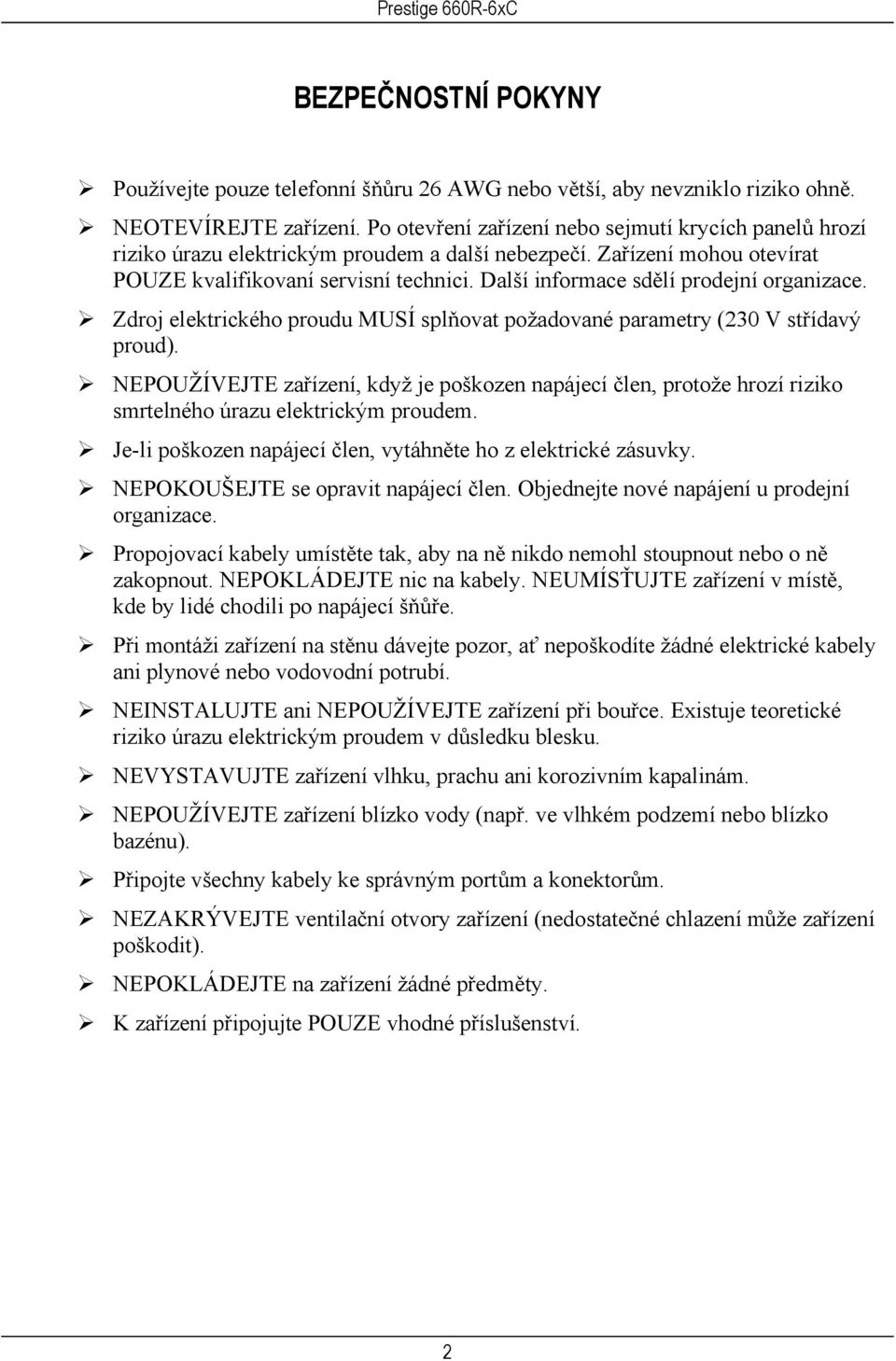 Další informace sdělí prodejní organizace. Zdroj elektrického proudu MUSÍ splňovat požadované parametry (230 V střídavý proud).