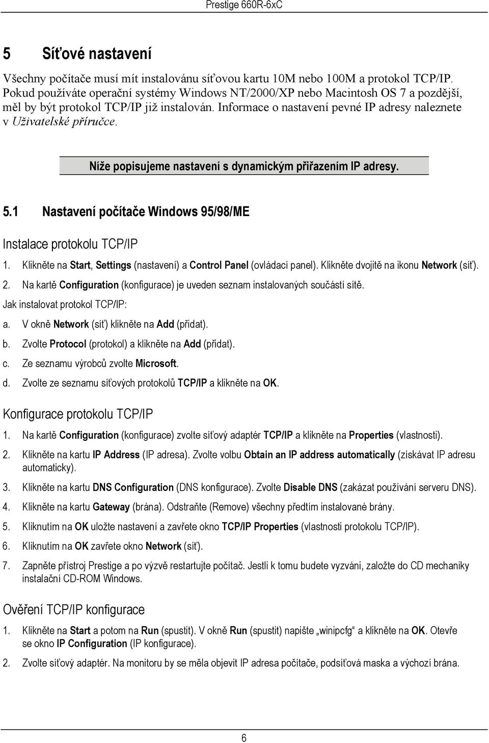 Níže popisujeme nastavení s dynamickým přiřazením IP adresy. 5.1 Nastavení počítače Windows 95/98/ME Instalace protokolu TCP/IP 1.