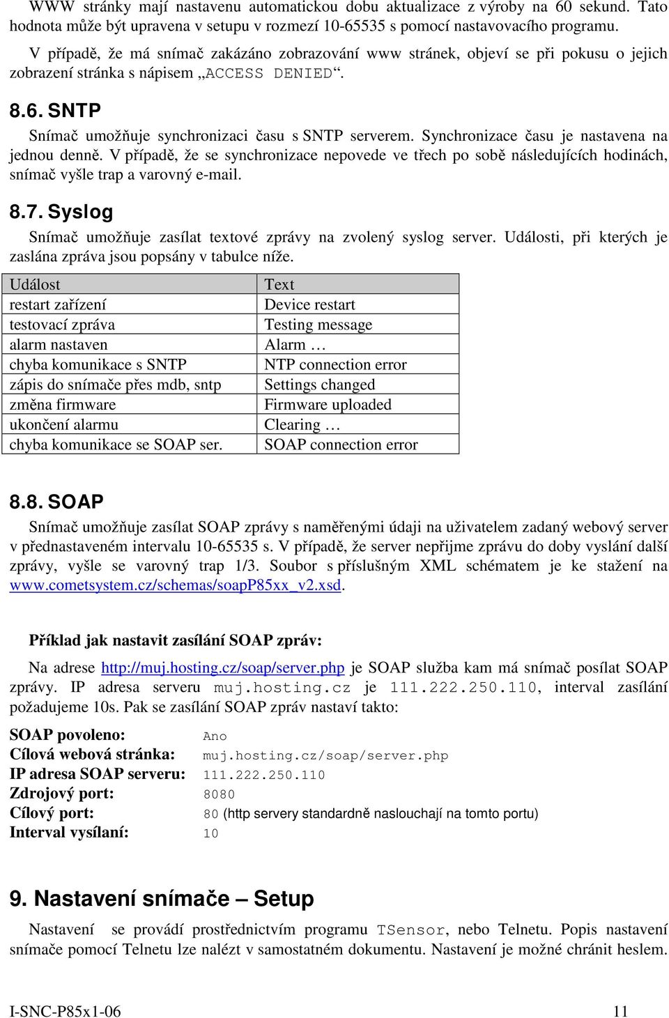 Synchronizace času je nastavena na jednou denně. V případě, že se synchronizace nepovede ve třech po sobě následujících hodinách, snímač vyšle trap a varovný e-mail. 8.7.