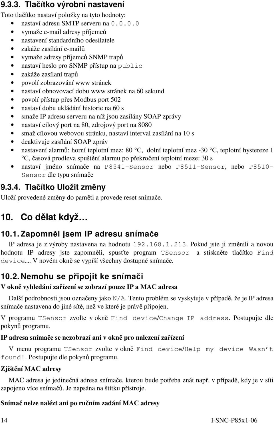 zobrazování www stránek nastaví obnovovací dobu www stránek na 60 sekund povolí přístup přes Modbus port 502 nastaví dobu ukládání historie na 60 s smaže IP adresu serveru na níž jsou zasílány SOAP