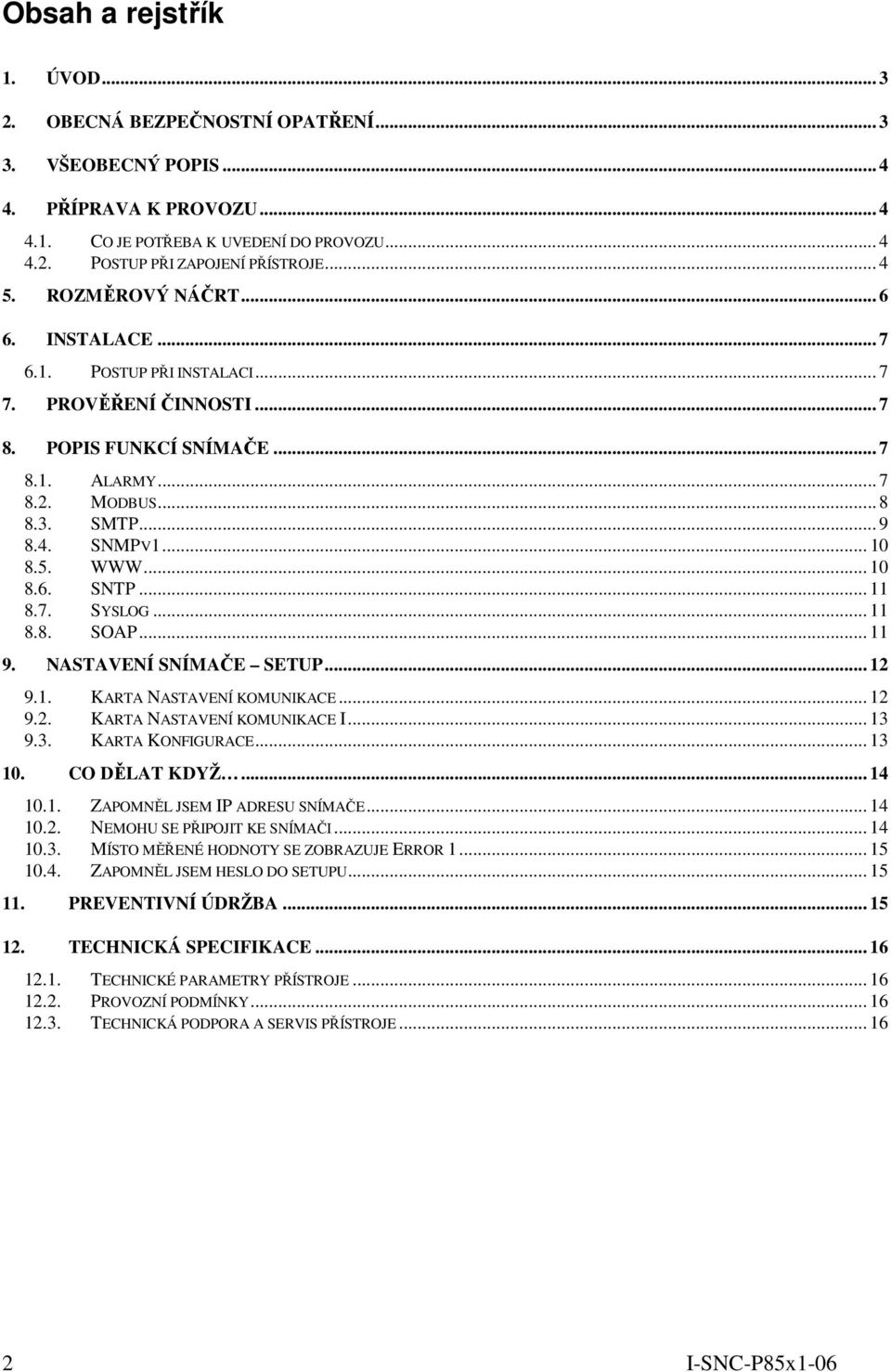 .. 10 8.5. WWW... 10 8.6. SNTP... 11 8.7. SYSLOG... 11 8.8. SOAP... 11 9. NASTAVENÍ SNÍMAČE SETUP... 12 9.1. KARTA NASTAVENÍ KOMUNIKACE... 12 9.2. KARTA NASTAVENÍ KOMUNIKACE I... 13 