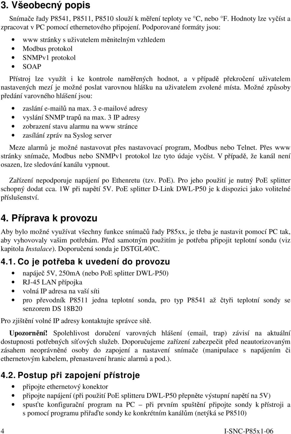 nastavených mezí je možné poslat varovnou hlášku na uživatelem zvolené místa. Možné způsoby předání varovného hlášení jsou: zaslání e-mailů na max. 3 e-mailové adresy vyslání SNMP trapů na max.