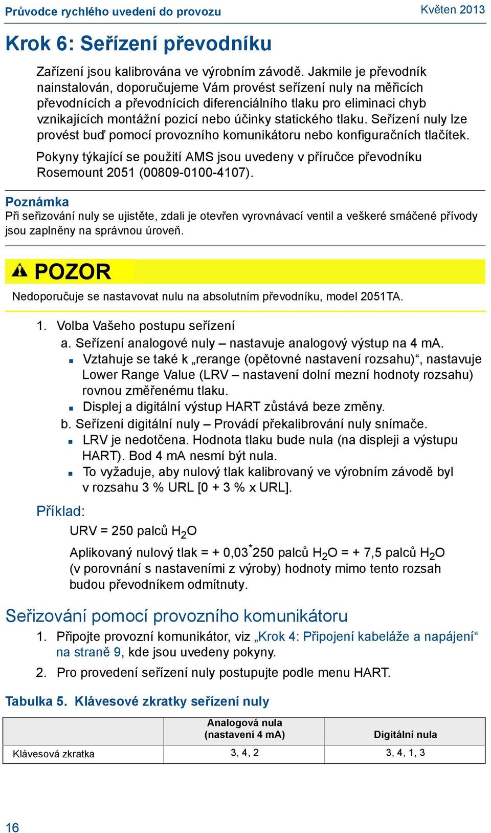 statického tlaku. Seřízení nuly lze provést buď pomocí provozního komunikátoru nebo konfiguračních tlačítek.