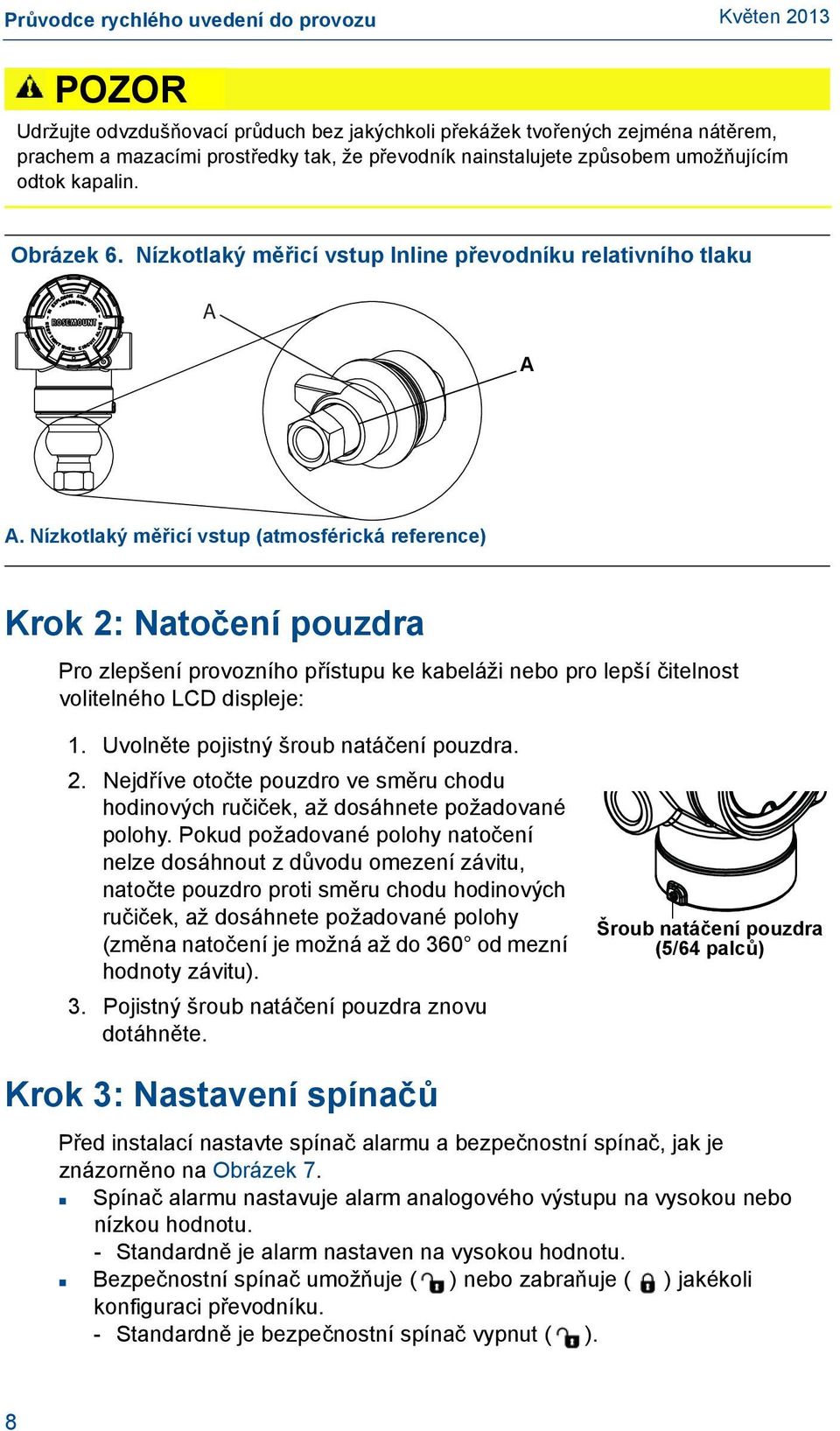 Nízkotlaký měřicí vstup (atmosférická reference) Krok 2: Natočení pouzdra Pro zlepšení provozního přístupu ke kabeláži nebo pro lepší čitelnost volitelného LCD displeje: 1.