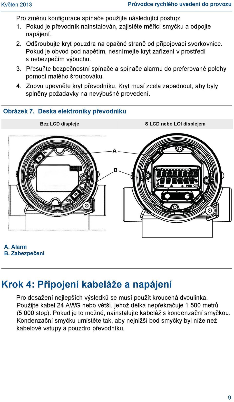 Přesuňte bezpečnostní spínače a spínače alarmu do preferované polohy pomocí malého šroubováku. 4. Znovu upevněte kryt převodníku.