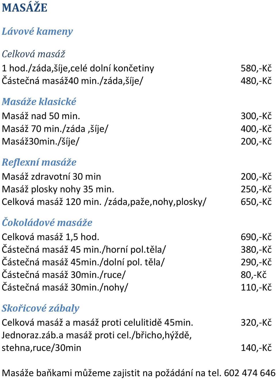 /horní pol.těla/ Částečná masáž 45min./dolní pol. těla/ Částečná masáž 30min./ruce/ Částečná masáž 30min./nohy/ Skořicové zábaly Celková masáž a masáž proti celu