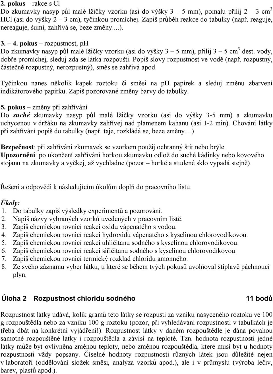 vody, dobře promíchej, sleduj zda se lá tka rozpouští. Popiš slovy rozpustnost ve vodě (např. rozpustný, čá stečně rozpustný, nerozpustný), směs se zahřívá apod.