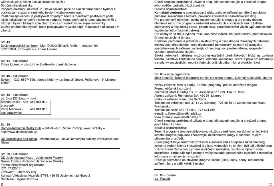 života srovnatelným se svými vrstevníky. Služba chráněného bydlení bude poskytována v České Lípě, v Jablonci nad Nisou a v Liberci. Str. 43 Socioterapeutické centrum - Mgr.