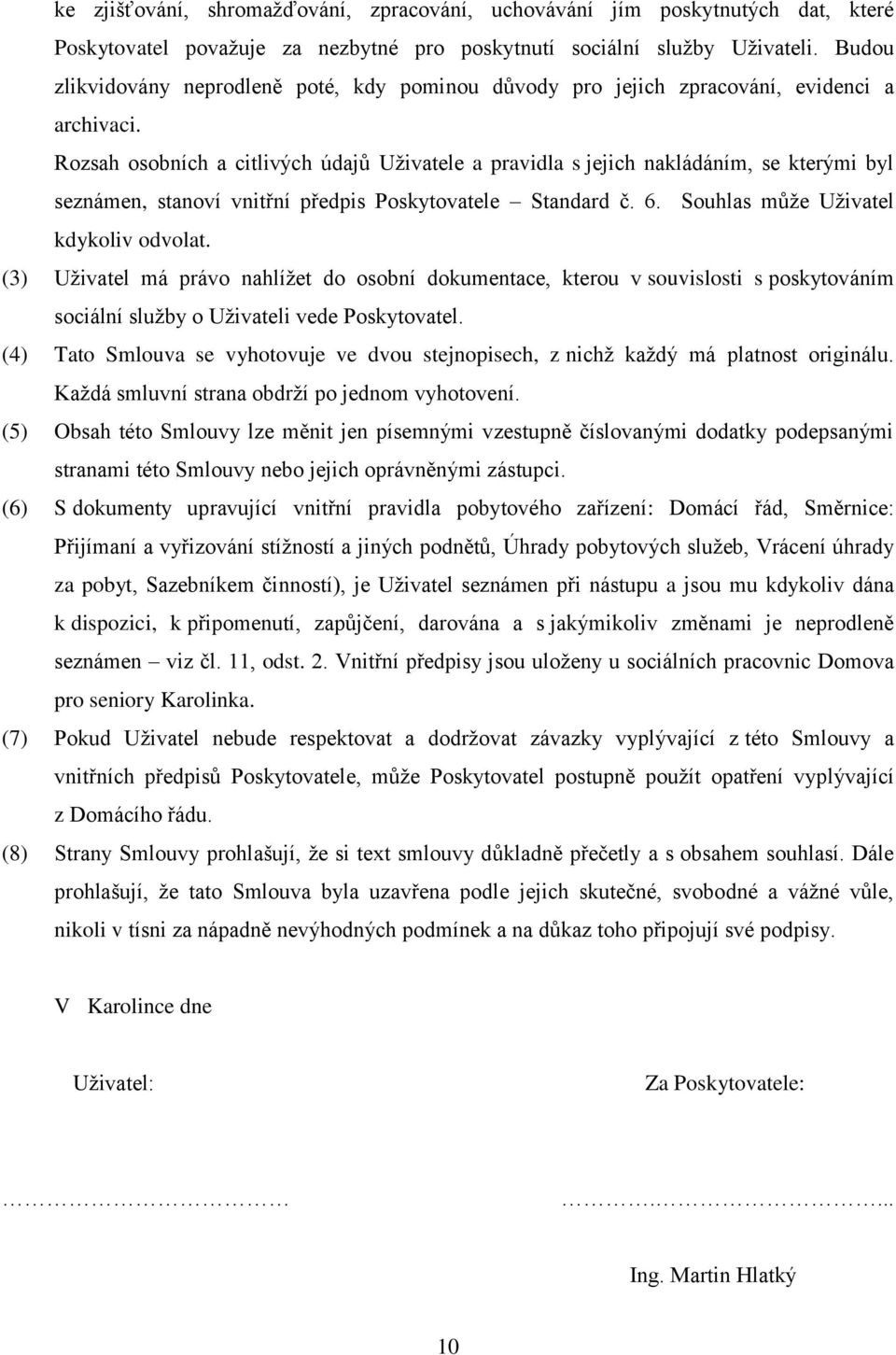 Rozsah osobních a citlivých údajů Uživatele a pravidla s jejich nakládáním, se kterými byl seznámen, stanoví vnitřní předpis Poskytovatele Standard č. 6. Souhlas může Uživatel kdykoliv odvolat.