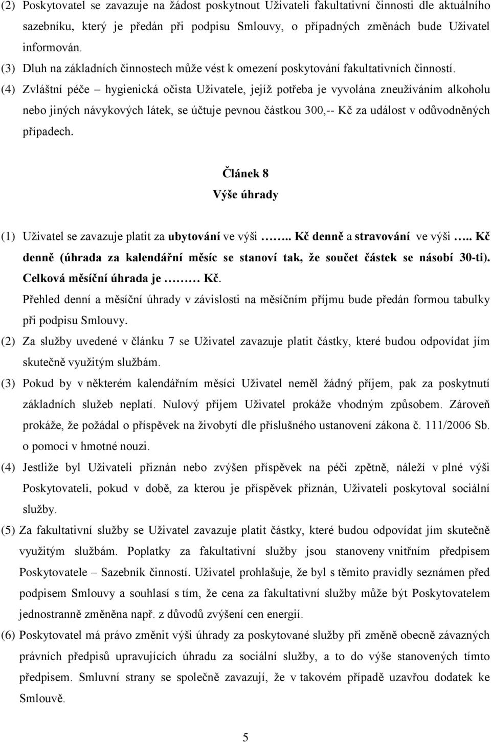 (4) Zvláštní péče hygienická očista Uživatele, jejíž potřeba je vyvolána zneužíváním alkoholu nebo jiných návykových látek, se účtuje pevnou částkou 300,-- Kč za událost v odůvodněných případech.