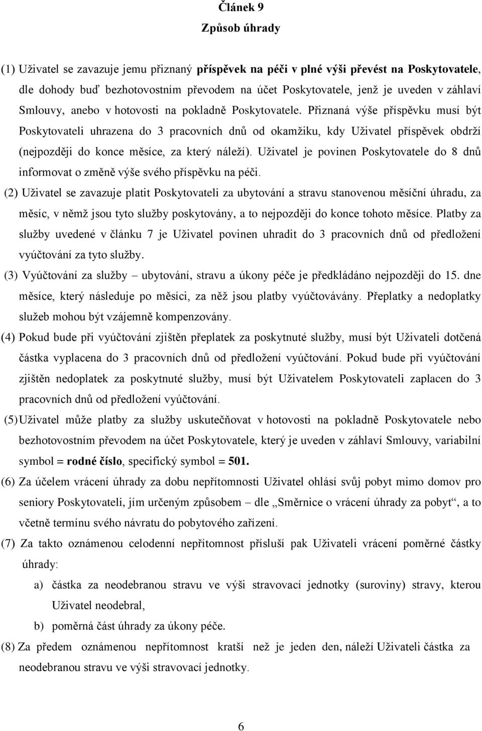 Přiznaná výše příspěvku musí být Poskytovateli uhrazena do 3 pracovních dnů od okamžiku, kdy Uživatel příspěvek obdrží (nejpozději do konce měsíce, za který náleží).