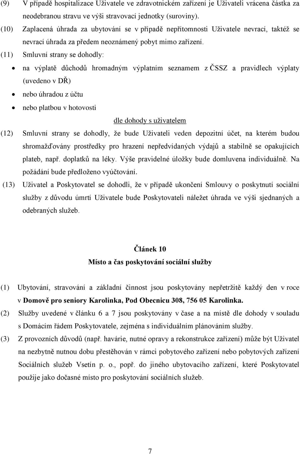 (11) Smluvní strany se dohodly: na výplatě důchodů hromadným výplatním seznamem z ČSSZ a pravidlech výplaty (uvedeno v DŘ) nebo úhradou z účtu nebo platbou v hotovosti dle dohody s uživatelem (12)