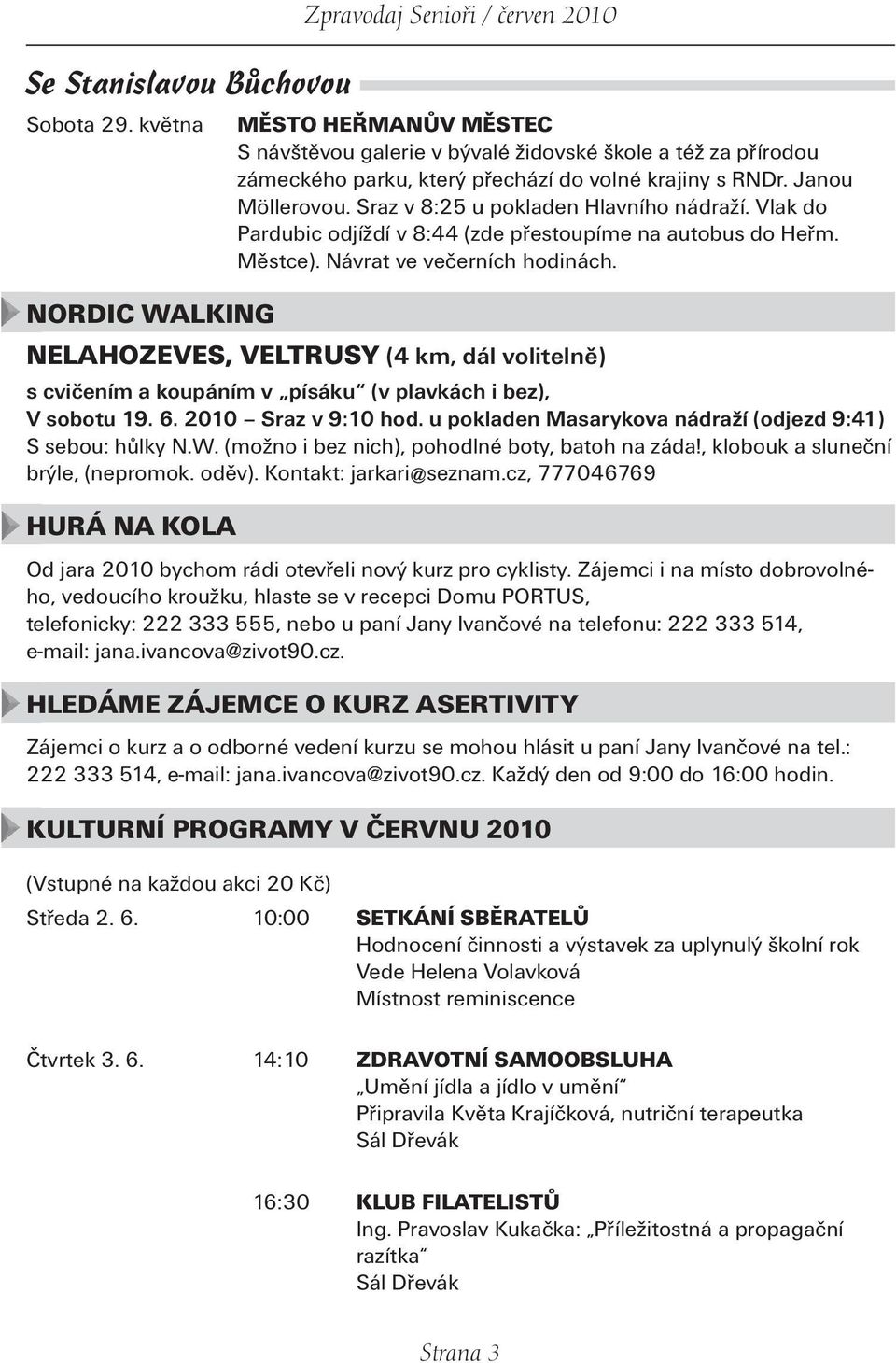 Sraz v 8:25 u pokladen Hlavního nádraží. Vlak do Pardubic odjíždí v 8:44 (zde přestoupíme na autobus do Heřm. Městce). Návrat ve večerních hodinách.