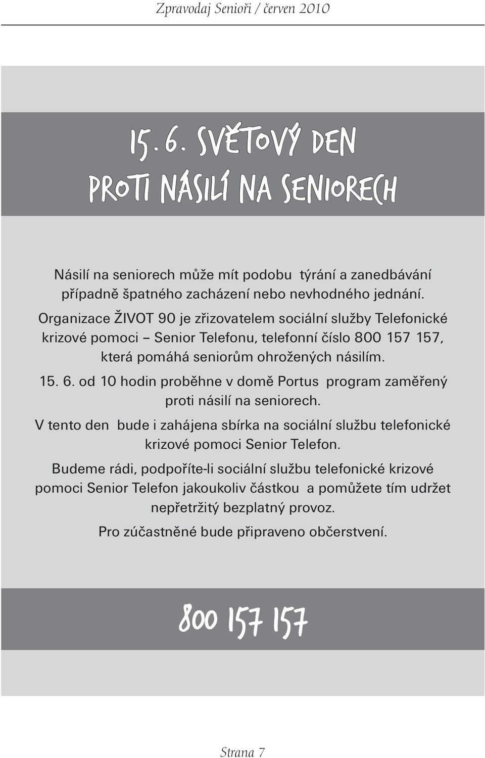 od 10 hodin proběhne v domě Portus program zaměřený proti násilí na seniorech. V tento den bude i zahájena sbírka na sociální službu telefonické krizové pomoci Senior Telefon.