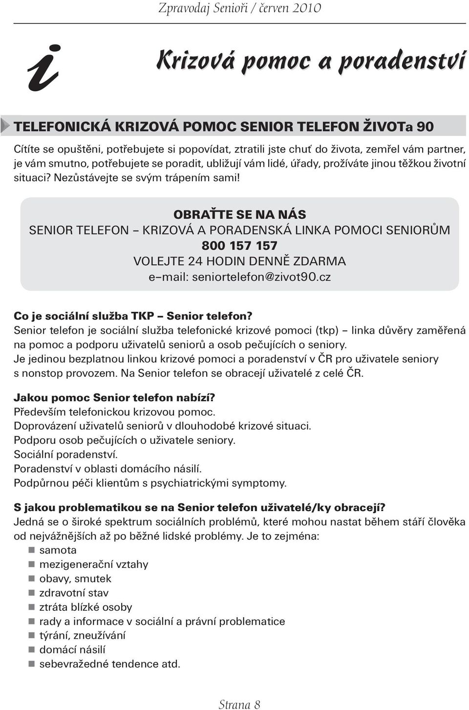 OBRAŤTE SE NA NÁS SENIOR TELEFON KRIZOVÁ A PORADENSKÁ LINKA POMOCI SENIORŮM 800 157 157 VOLEJTE 24 HODIN DENNĚ ZDARMA e mail: seniortelefon@zivot90.cz Co je sociální služba TKP Senior telefon?