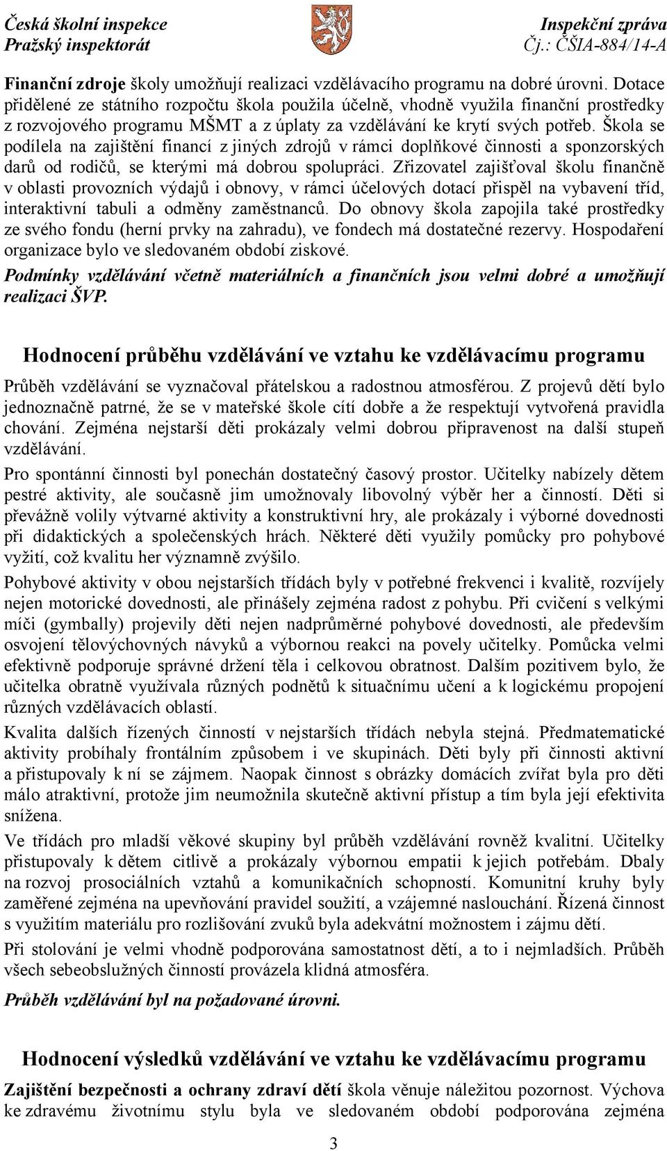 Škola se podílela na zajištění financí z jiných zdrojů v rámci doplňkové činnosti a sponzorských darů od rodičů, se kterými má dobrou spolupráci.