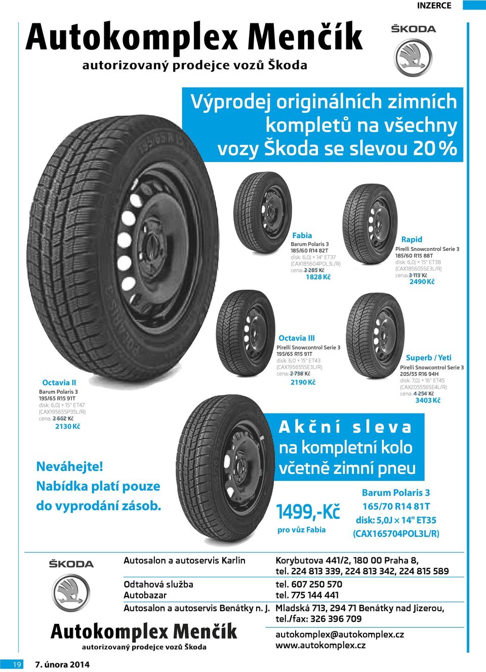 (CAX195655TA5L/R) cena: 3 001 Kč Michelin Alpin A4 185/60 R15 88T disk: 6,0J 15" ET38 (CAX185605ALP4L/R) cena: 2 850 Kč Barum Polaris 3 185/55 R15 82T disk: 6,0J 15" ET43 (CAX185555POL3L/R) cena: 2