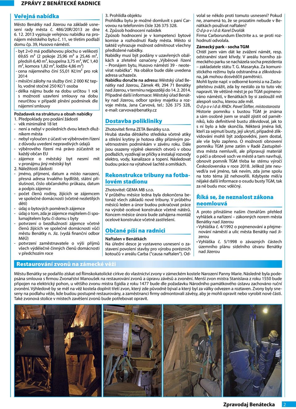 - byt 2+0 má podlahovou plochu o velikosti 69,65 m² (2 pokoje 25,96 m² a 25,46 m², předsíň 6,40 m², koupelna 3,75 m², WC 1,40 m², komora 1,82 m², lodžie 4,86 m²) - cena nájemného činí 55,01 Kč/m² pro