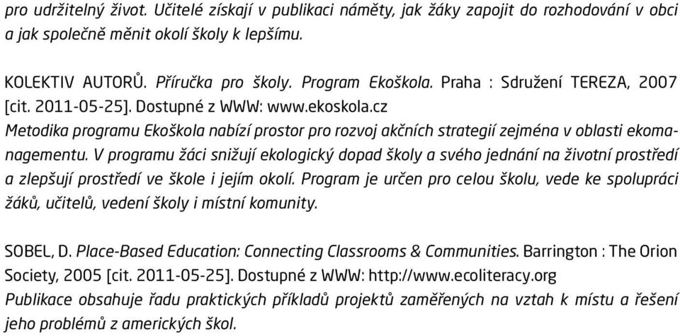 V programu žáci snižují ekologický dopad školy a svého jednání na životní prostředí a zlepšují prostředí ve škole i jejím okolí.