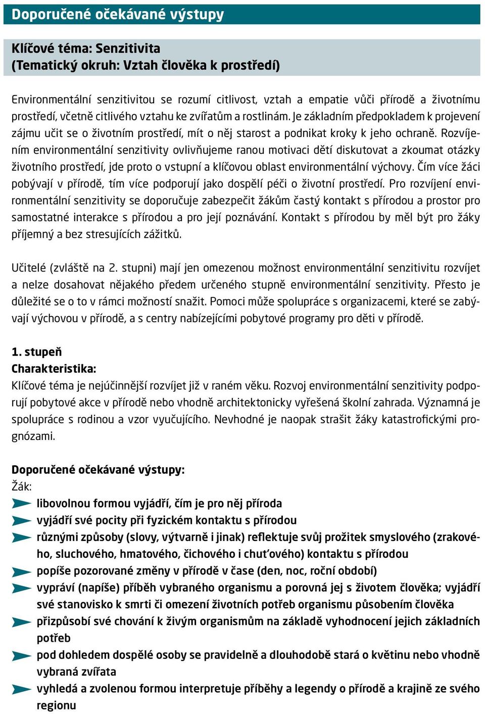 Rozvíjením environmentální senzitivity ovlivňujeme ranou motivaci dětí diskutovat a zkoumat otázky životního prostředí, jde proto o vstupní a klíčovou oblast environmentální výchovy.