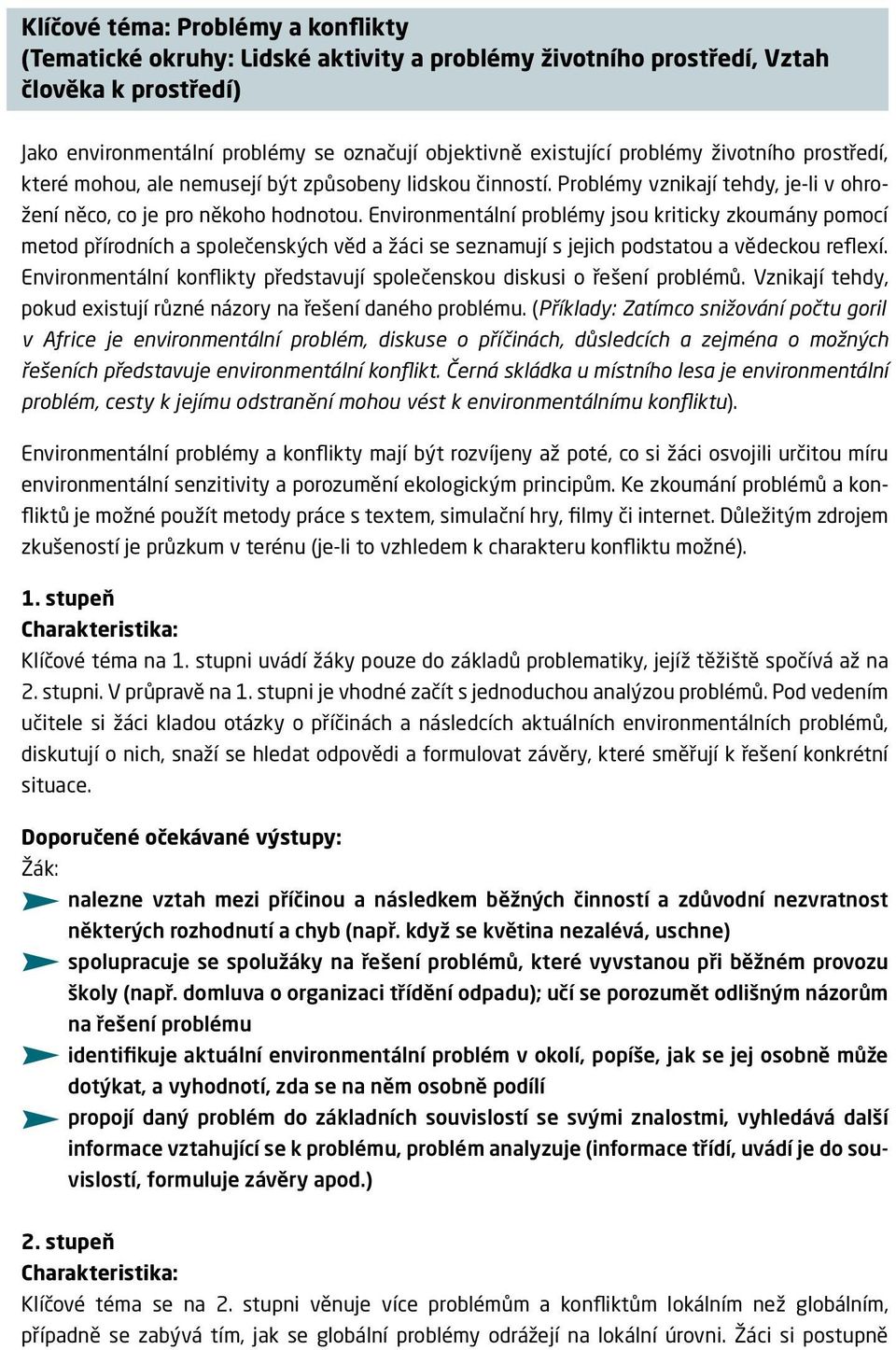 Environmentální problémy jsou kriticky zkoumány pomocí metod přírodních a společenských věd a žáci se seznamují s jejich podstatou a vědeckou reflexí.