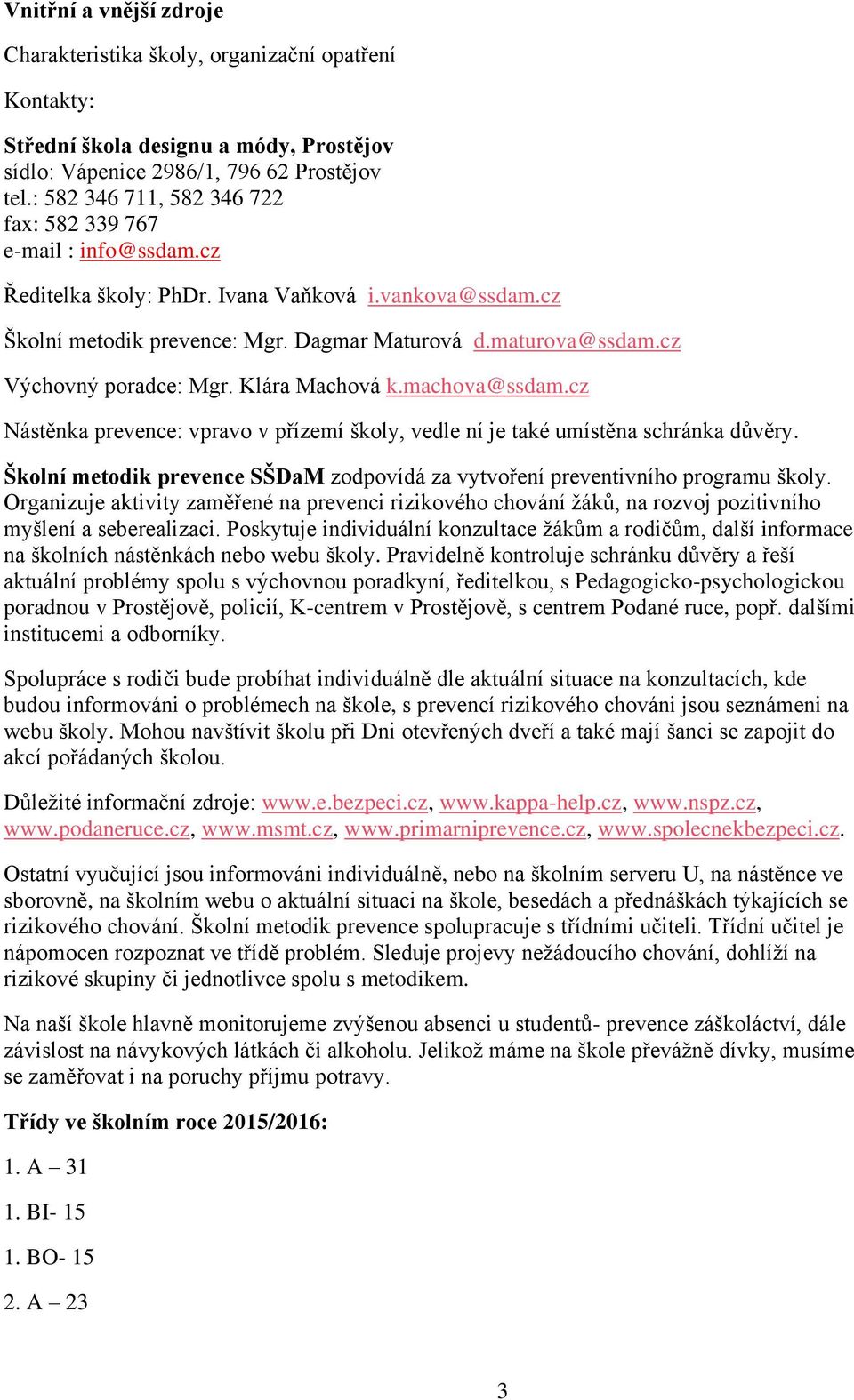 cz Výchovný poradce: Mgr. Klára Machová k.machova@ssdam.cz Nástěnka prevence: vpravo v přízemí školy, vedle ní je také umístěna schránka důvěry.