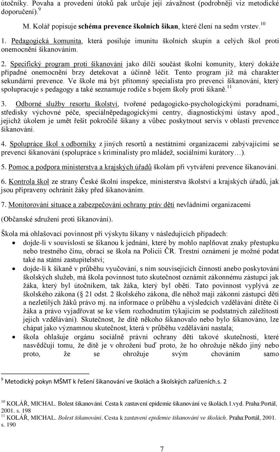 Specifický program proti šikanování jako dílčí součást školní komunity, který dokáže případné onemocnění brzy detekovat a účinně léčit. Tento program již má charakter sekundární prevence.