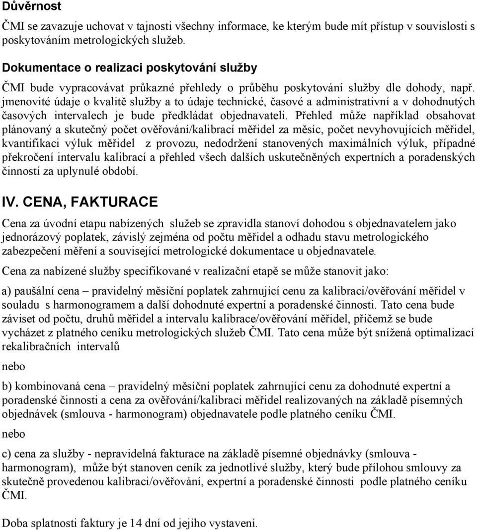 jmenovité údaje o kvalitě služby a to údaje technické, časové a administrativní a v dohodnutých časových intervalech je bude předkládat objednavateli.