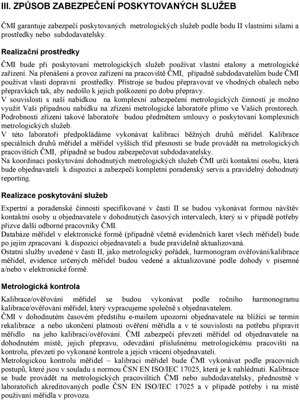 Na přenášení a provoz zařízení na pracoviště ČMI, případně subdodavatelům bude ČMI používat vlastí dopravní prostředky.