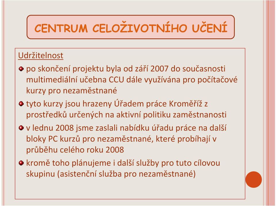 politiku zaměstnanosti v lednu 2008 jsme zaslali nabídku úřadu práce na další bloky PC kurzůpro nezaměstnané,