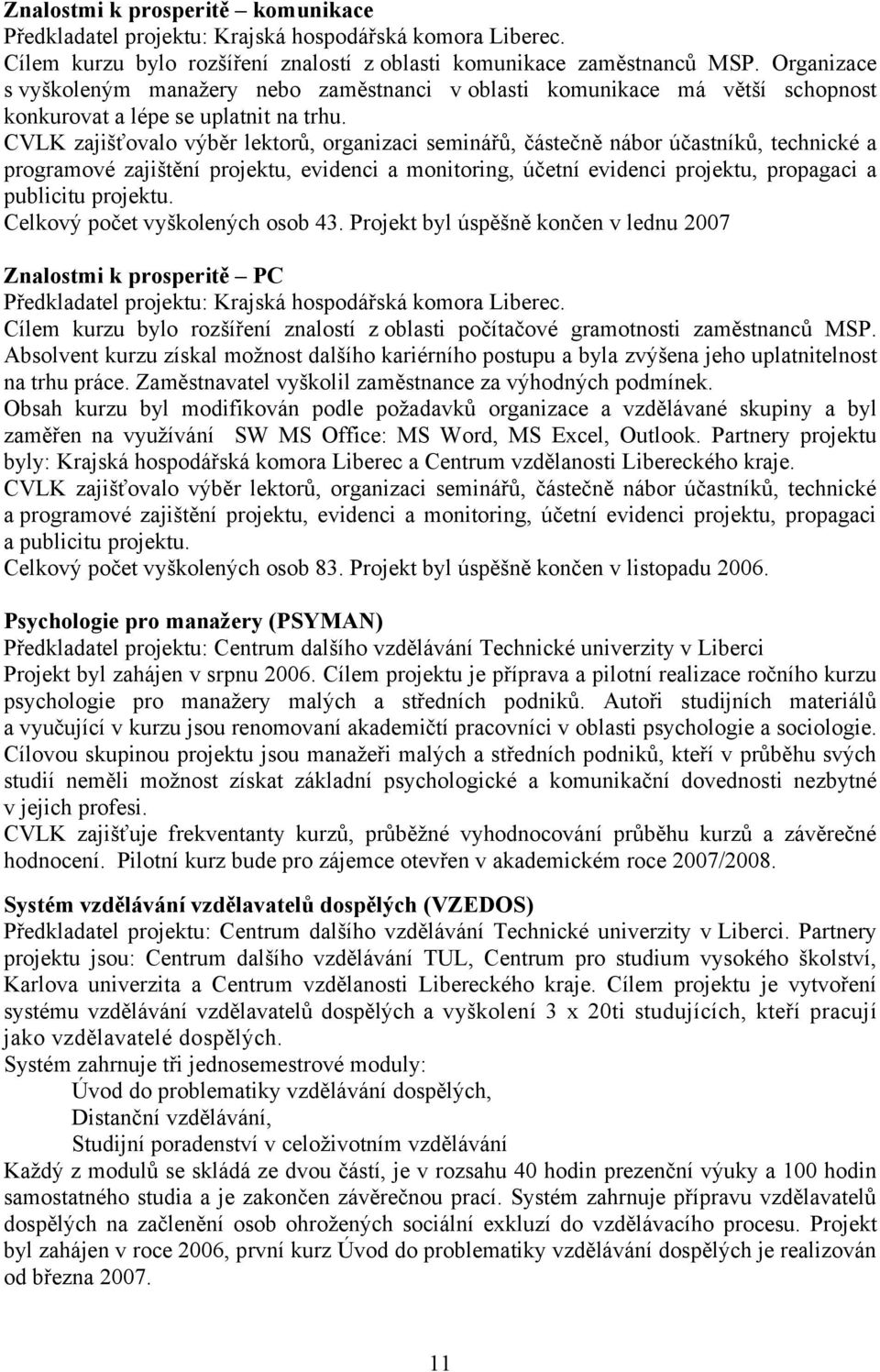 CVLK zajišťovalo výběr lektorů, organizaci seminářů, částečně nábor účastníků, technické a programové zajištění projektu, evidenci a monitoring, účetní evidenci projektu, propagaci a publicitu