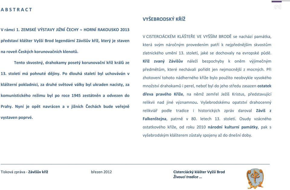 Po dlouhá staletí byl uchováván v klášterní pokladnici, za druhé světové války byl ukraden nacisty, za komunistického režimu byl po roce 1945 zestátněn a odvezen do Prahy.