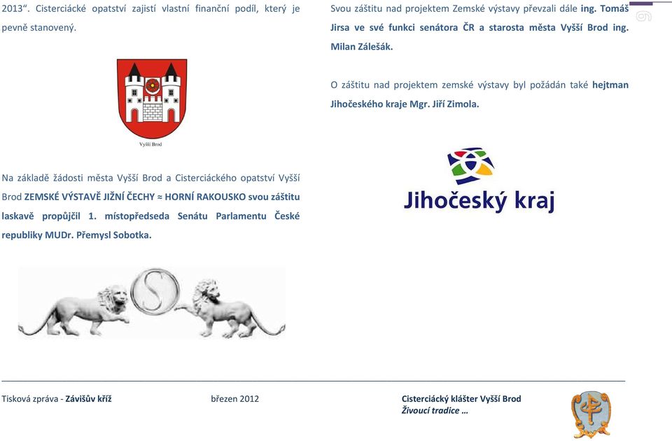 Milan Zálešák. O záštitu nad projektem zemské výstavy byl požádán také hejtman Jihočeského kraje Mgr. Jiří Zimola.