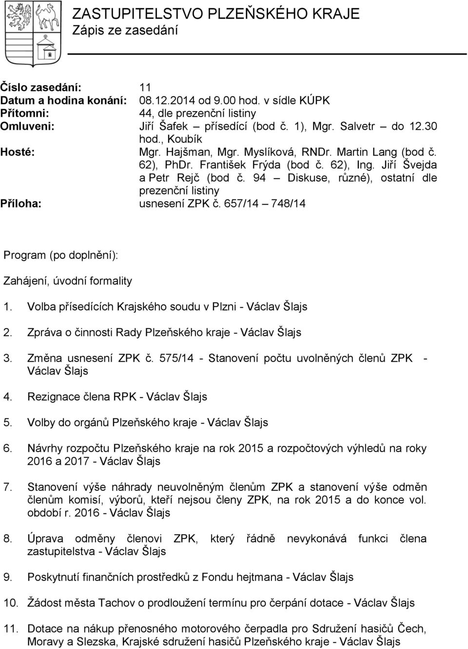 František Frýda (bod č. 62), Ing. Jiří Švejda a Petr Rejč (bod č. 94 Diskuse, různé), ostatní dle prezenční listiny Příloha: usnesení ZPK č.