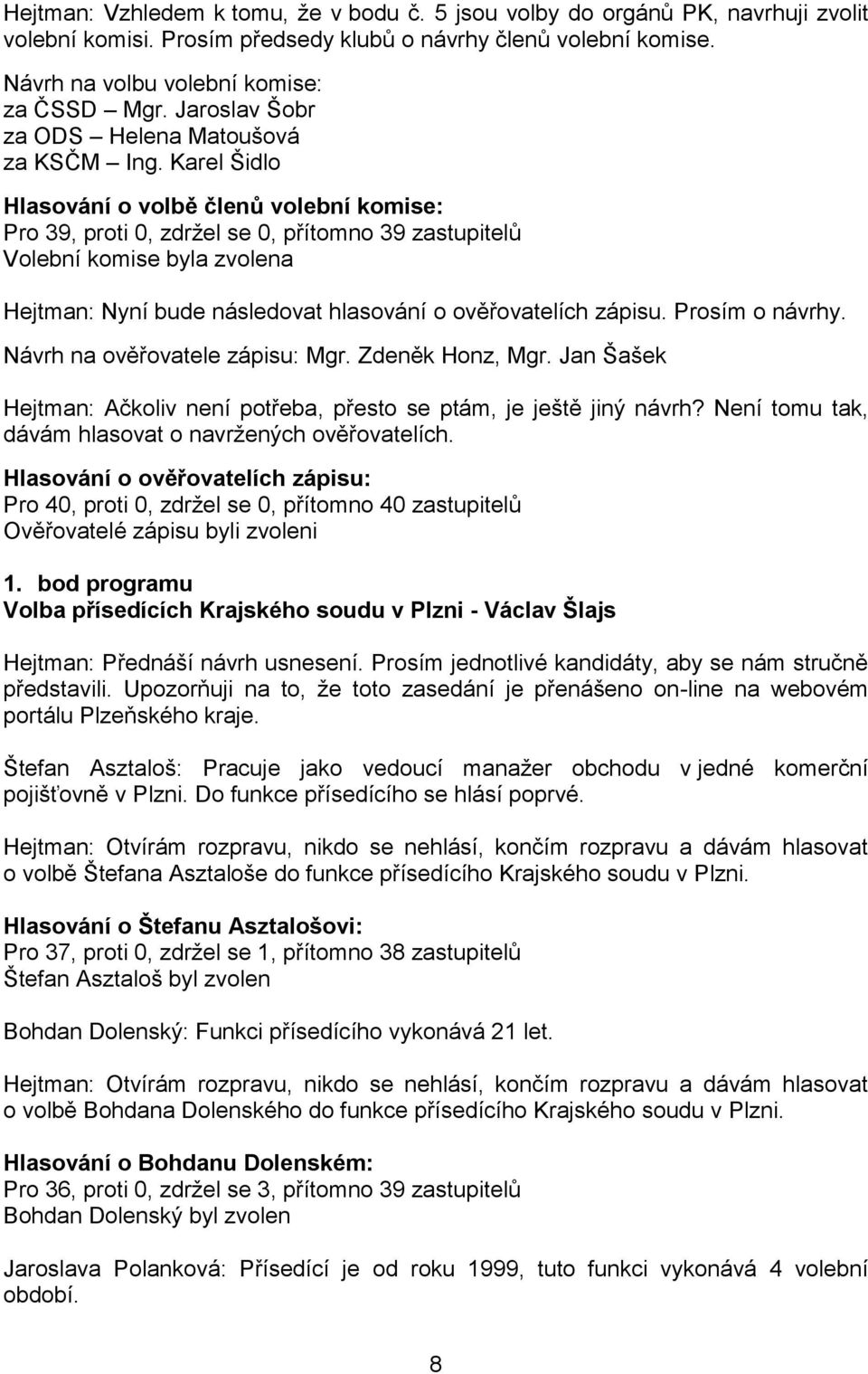 Karel Šidlo Hlasování o volbě členů volební komise: Pro 39, proti 0, zdržel se 0, přítomno 39 zastupitelů Volební komise byla zvolena Hejtman: Nyní bude následovat hlasování o ověřovatelích zápisu.