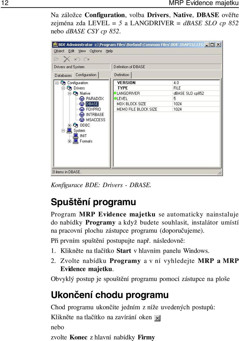 Při prvním spuštění postupujte např. následovně: 1. Klikněte na tlačítko Start v hlavním panelu Windows. 2. Zvolte nabídku Programy a v ní vyhledejte MRP a MRP Evidence majetku.